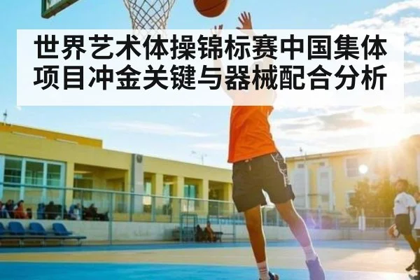 世界艺术体操锦标赛中国集体项目冲金关键与器械配合分析