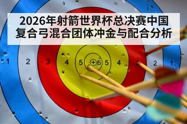2026年射箭世界杯总决赛中国复合弓混合团体冲金与配合分析